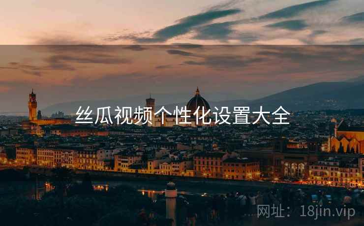 丝瓜视频个性化设置大全  第1张