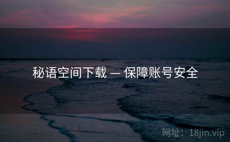 秘语空间下载 — 保障账号安全  第1张