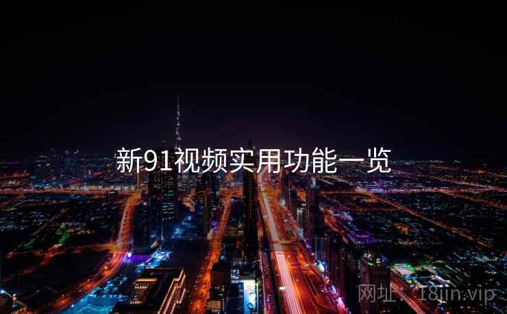 新91视频实用功能一览  第2张