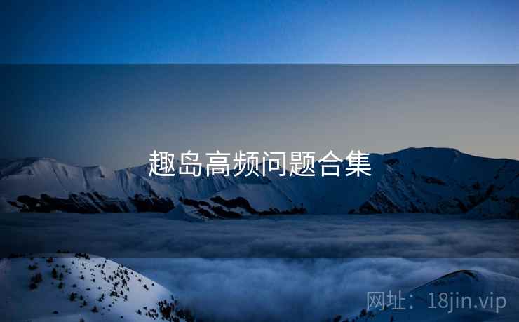 趣岛高频问题合集  第1张
