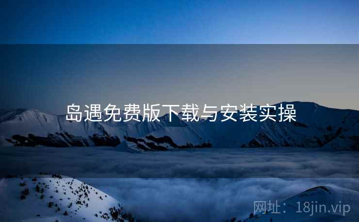 岛遇免费版下载与安装实操  第1张