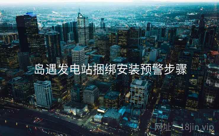 岛遇发电站捆绑安装预警步骤  第1张