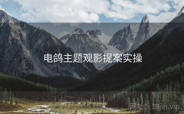 电鸽主题观影提案实操  第1张
