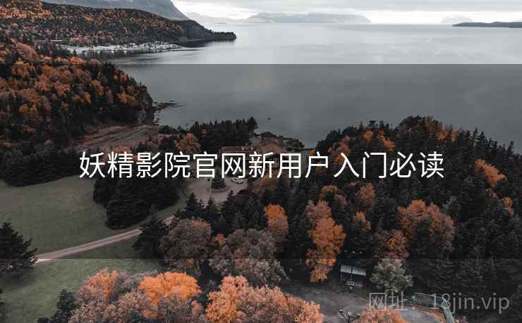 妖精影院官网新用户入门必读  第1张