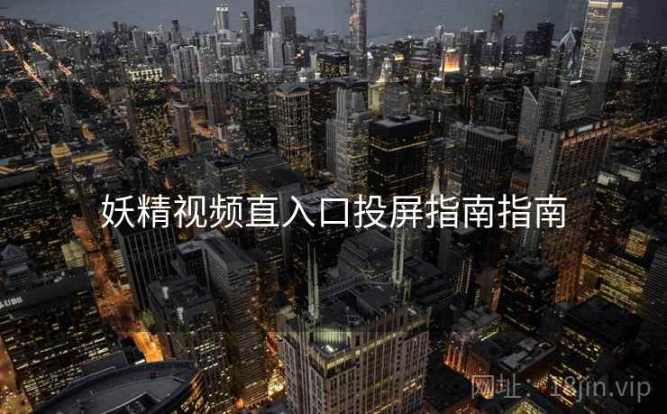 妖精视频直入口投屏指南指南  第2张