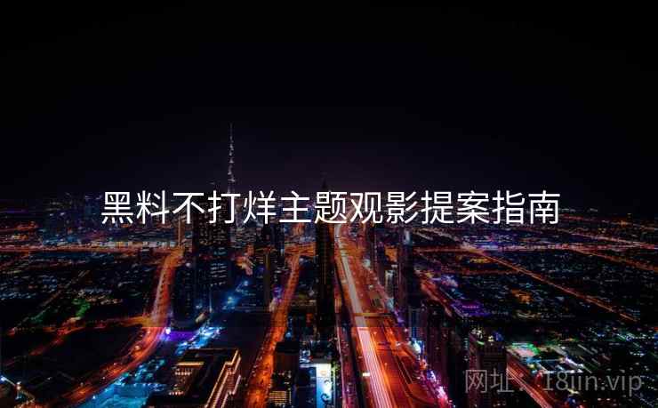 黑料不打烊主题观影提案指南  第1张