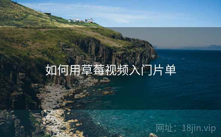 如何用草莓视频入门片单  第1张