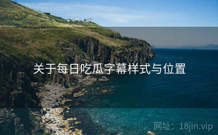 关于每日吃瓜字幕样式与位置  第1张